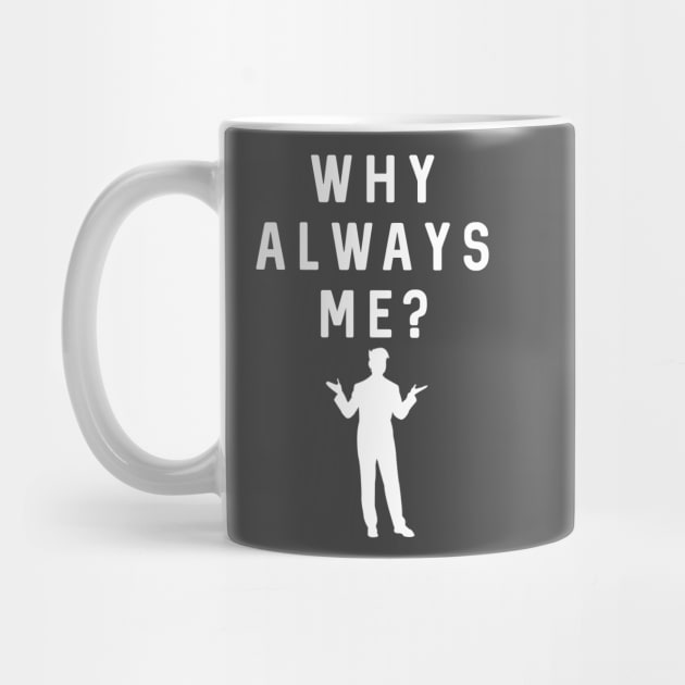 Why always me? by Raw Designs LDN